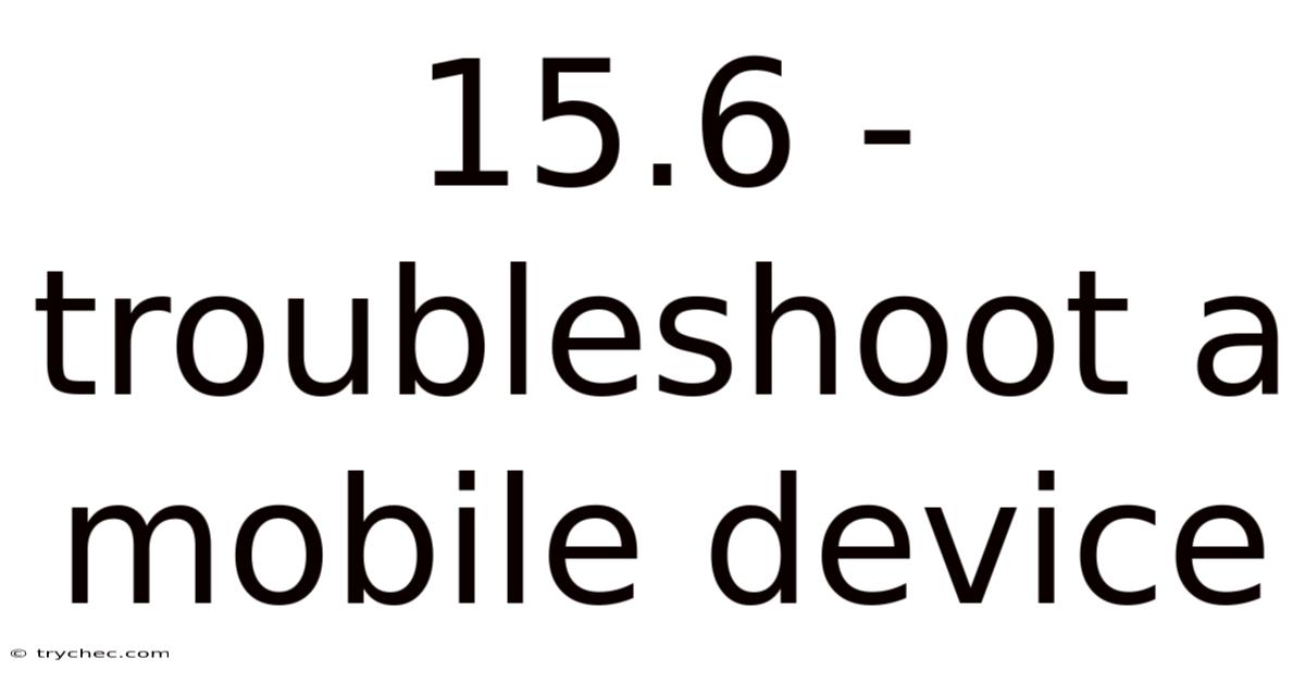 15.6 - Troubleshoot A Mobile Device