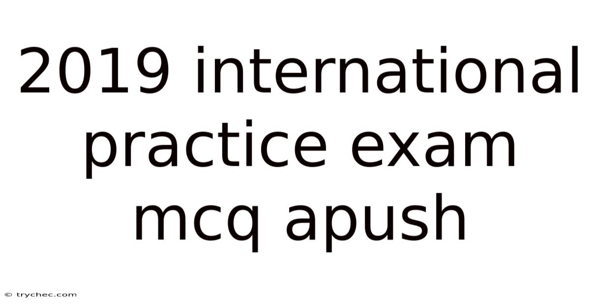 2019 International Practice Exam Mcq Apush