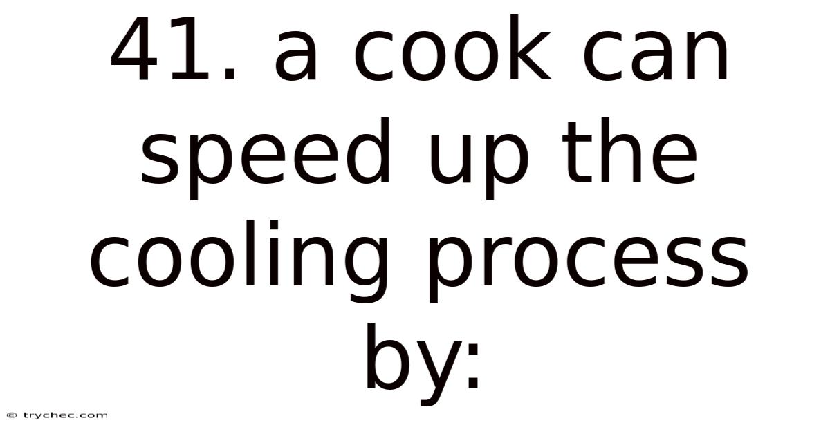 41. A Cook Can Speed Up The Cooling Process By: