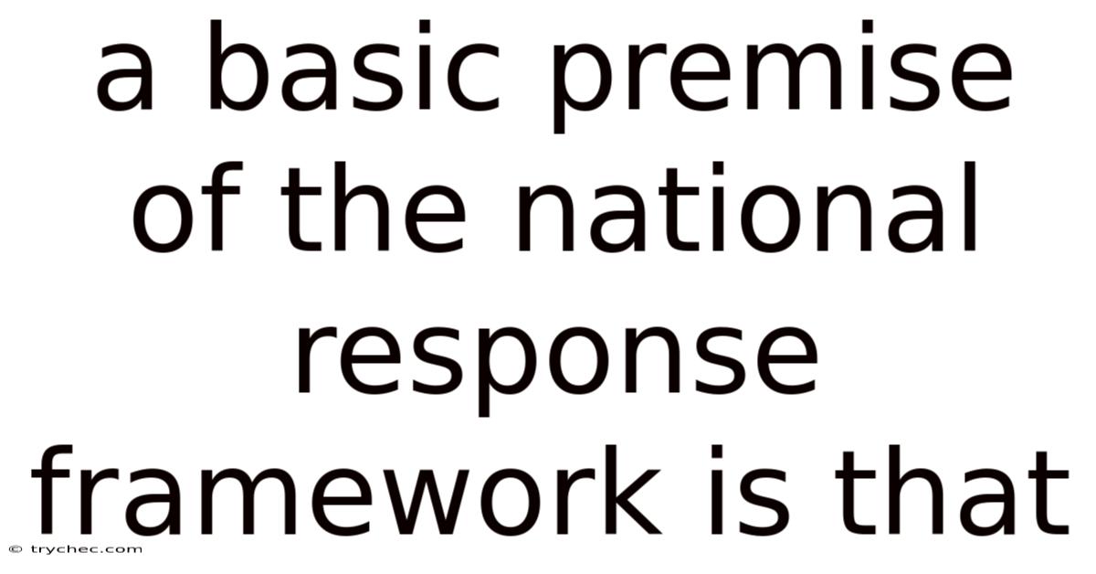 A Basic Premise Of The National Response Framework Is That