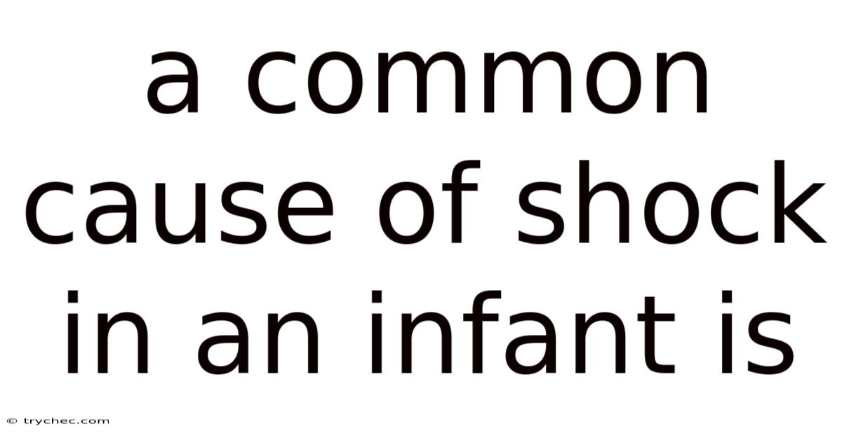 A Common Cause Of Shock In An Infant Is