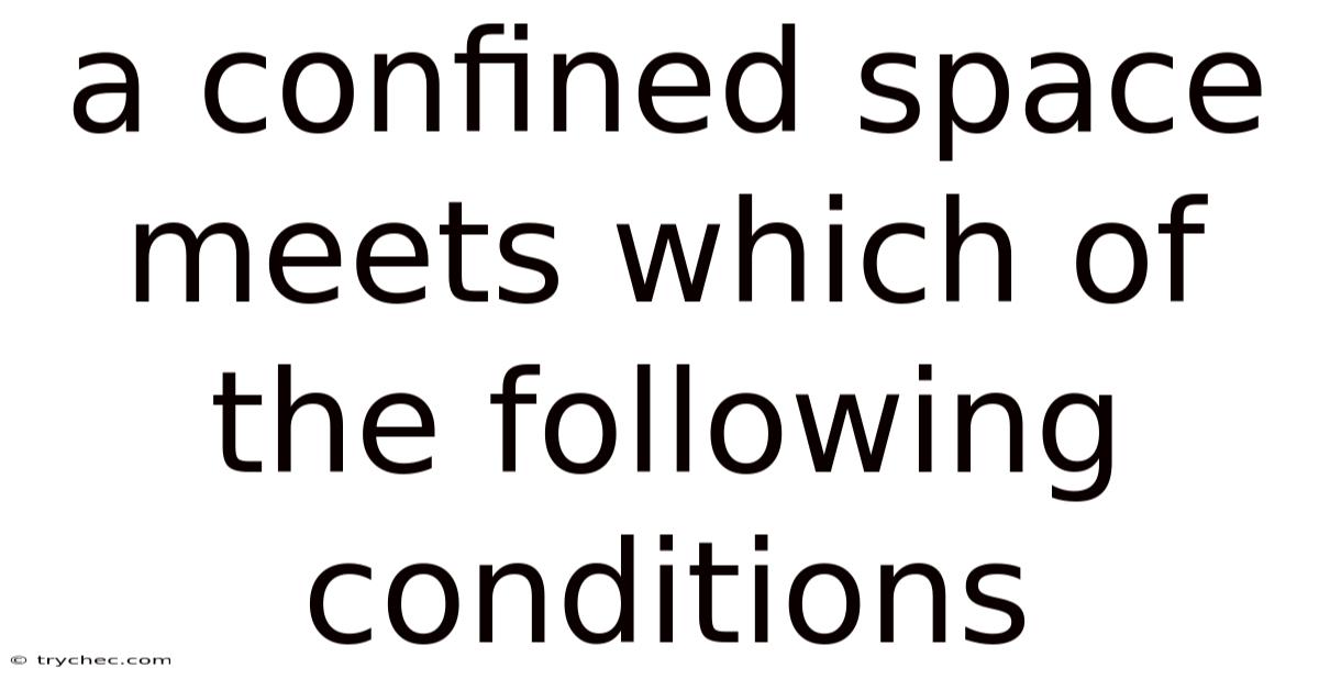 A Confined Space Meets Which Of The Following Conditions