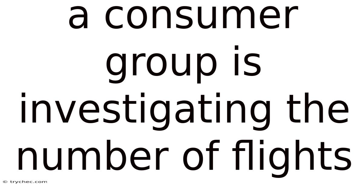 A Consumer Group Is Investigating The Number Of Flights