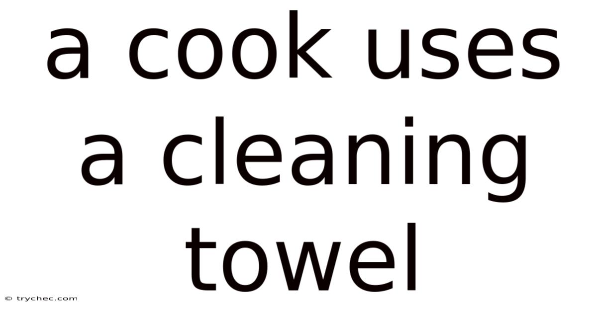 A Cook Uses A Cleaning Towel