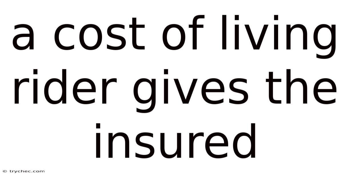 A Cost Of Living Rider Gives The Insured