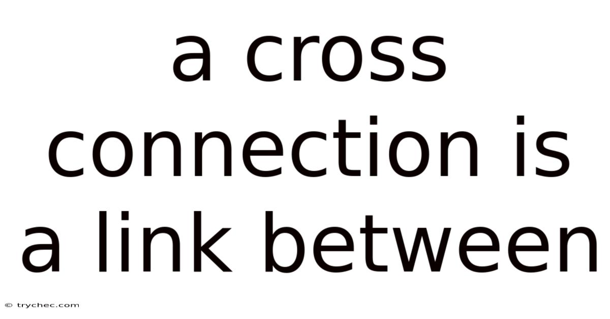A Cross Connection Is A Link Between