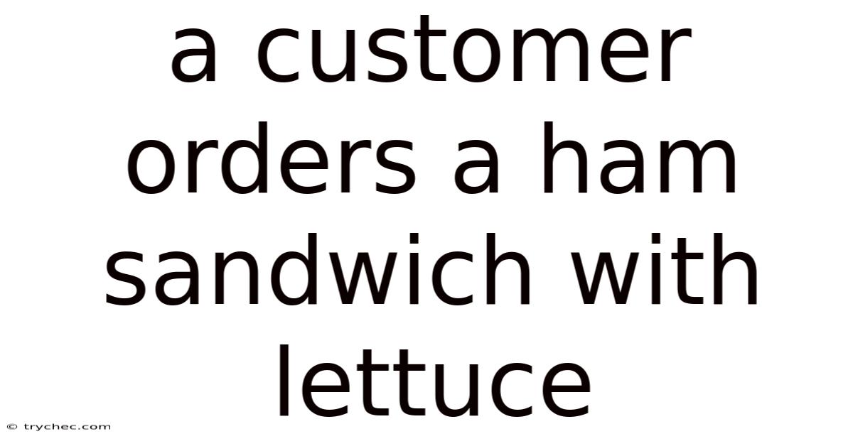 A Customer Orders A Ham Sandwich With Lettuce