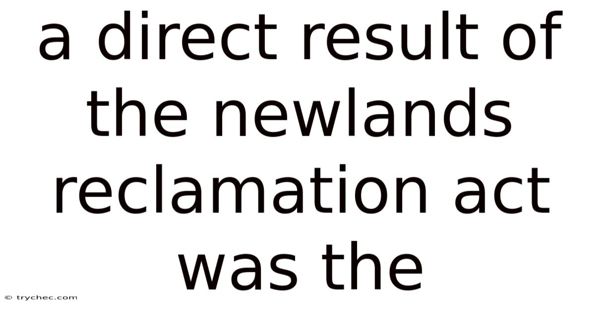 A Direct Result Of The Newlands Reclamation Act Was The