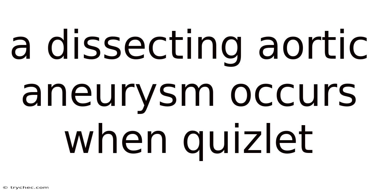 A Dissecting Aortic Aneurysm Occurs When Quizlet