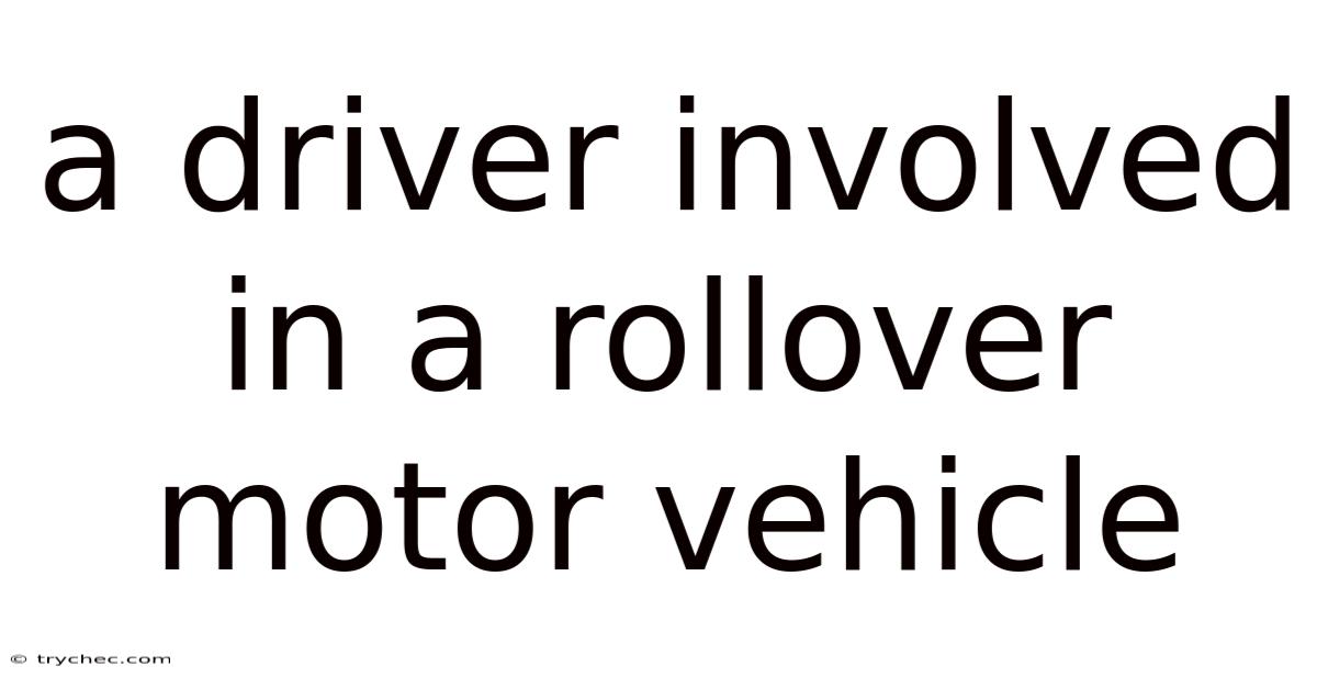 A Driver Involved In A Rollover Motor Vehicle