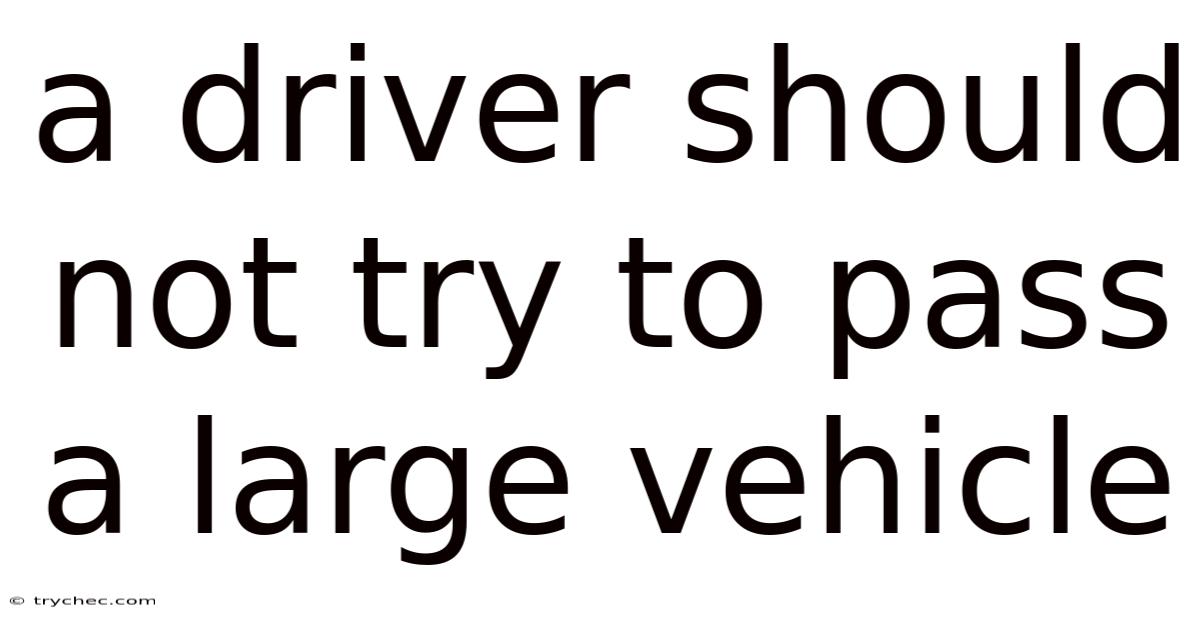 A Driver Should Not Try To Pass A Large Vehicle