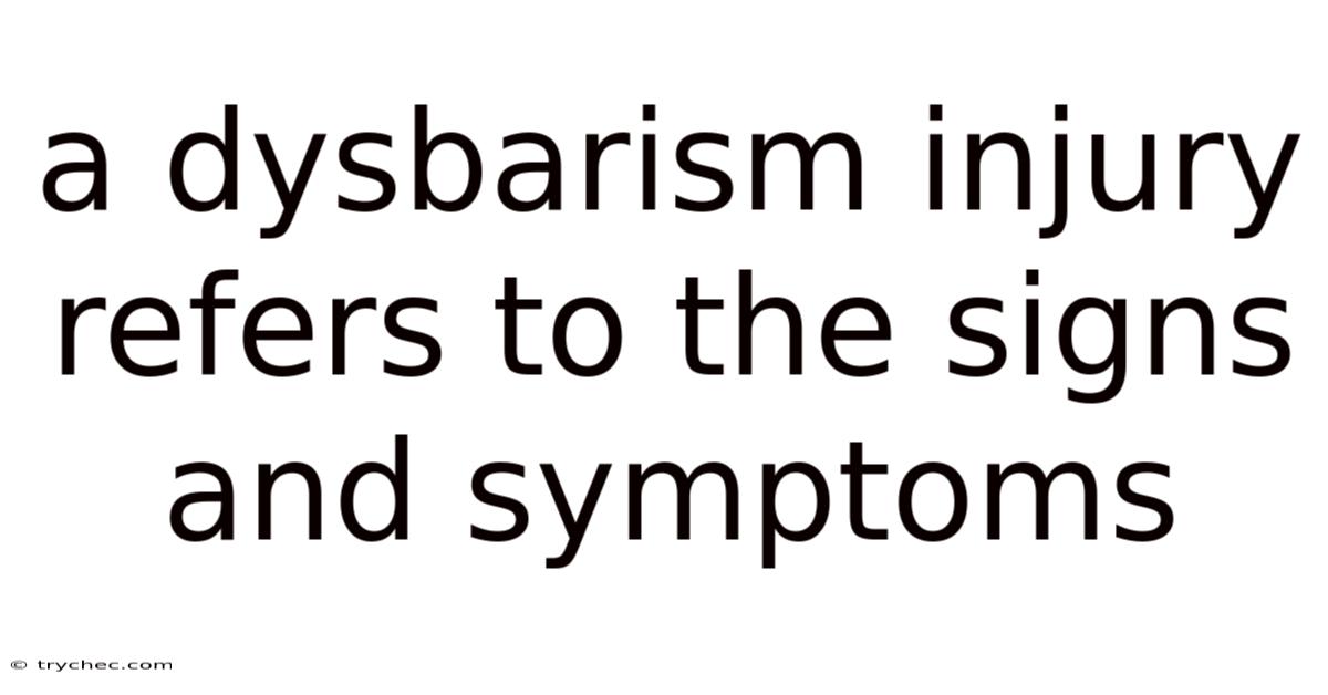 A Dysbarism Injury Refers To The Signs And Symptoms