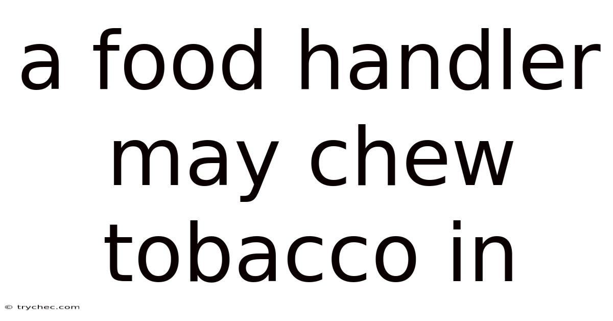 A Food Handler May Chew Tobacco In