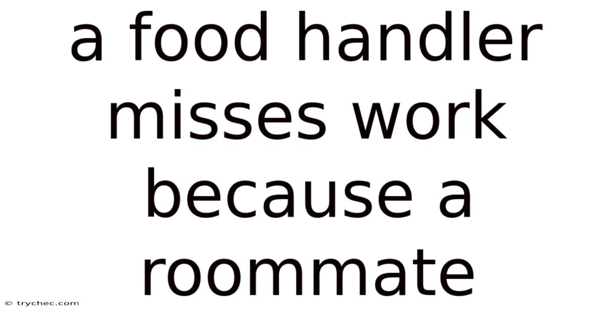 A Food Handler Misses Work Because A Roommate
