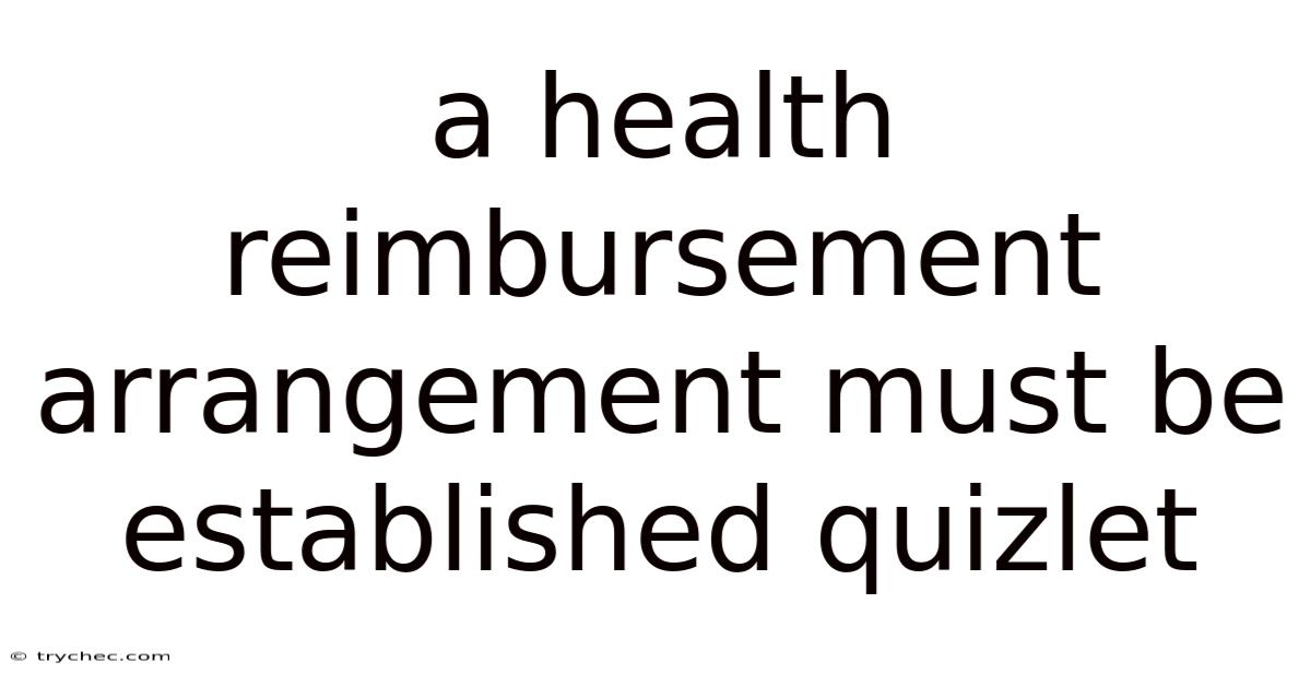 A Health Reimbursement Arrangement Must Be Established Quizlet