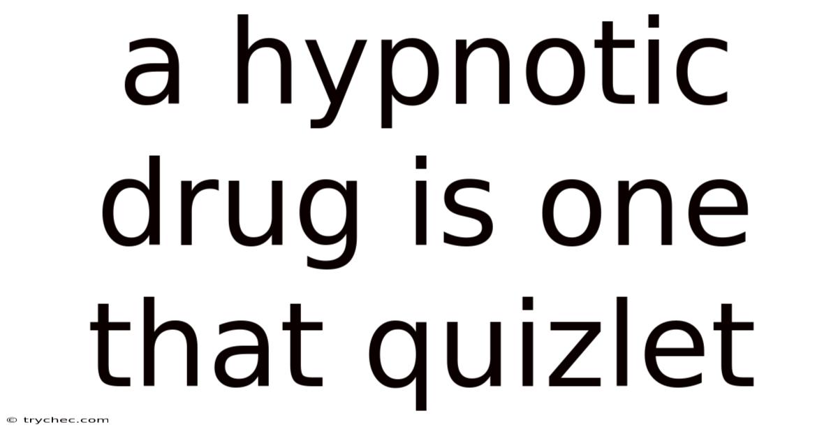 A Hypnotic Drug Is One That Quizlet