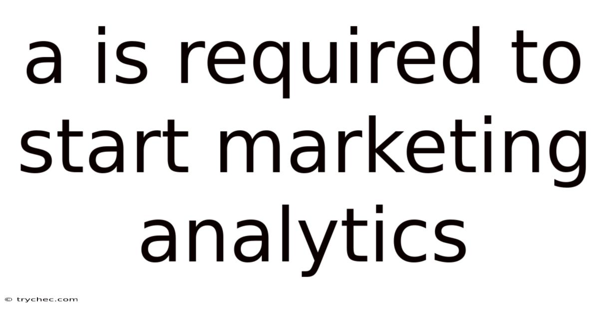 A Is Required To Start Marketing Analytics