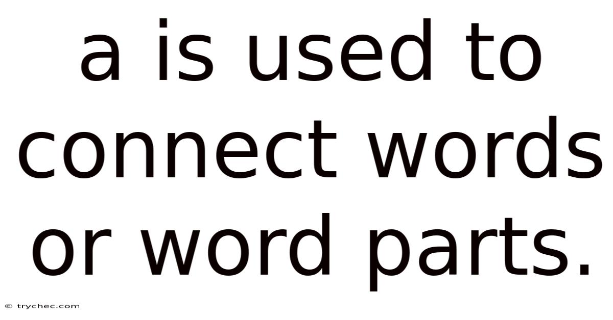 A Is Used To Connect Words Or Word Parts.