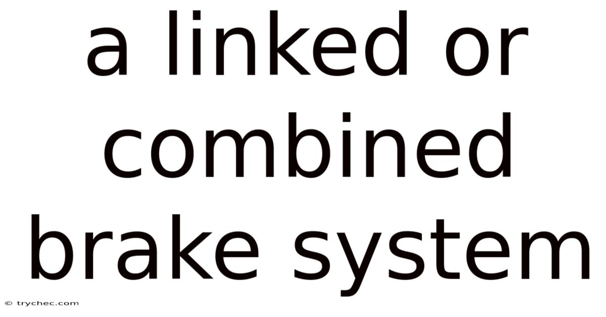 A Linked Or Combined Brake System