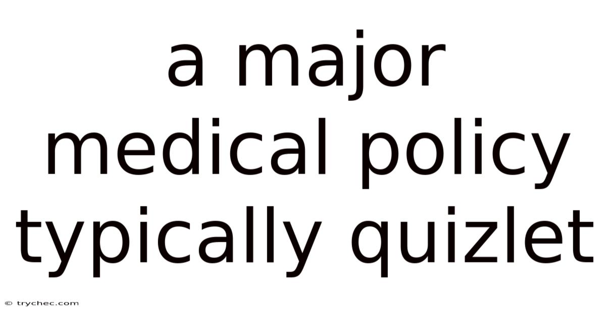 A Major Medical Policy Typically Quizlet