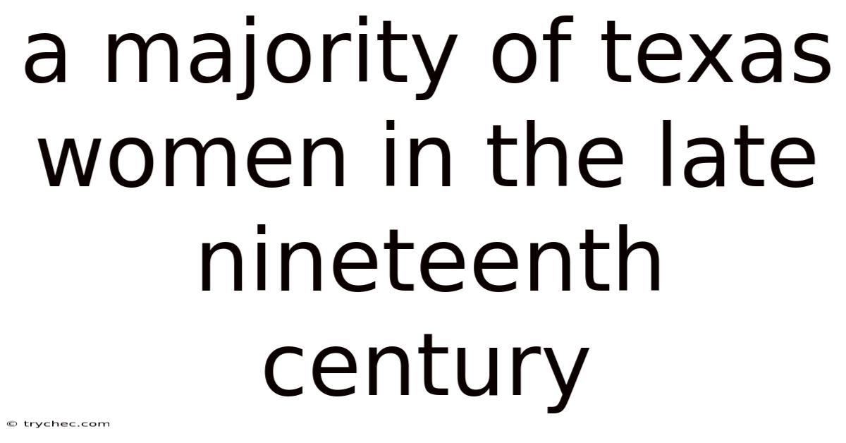 A Majority Of Texas Women In The Late Nineteenth Century