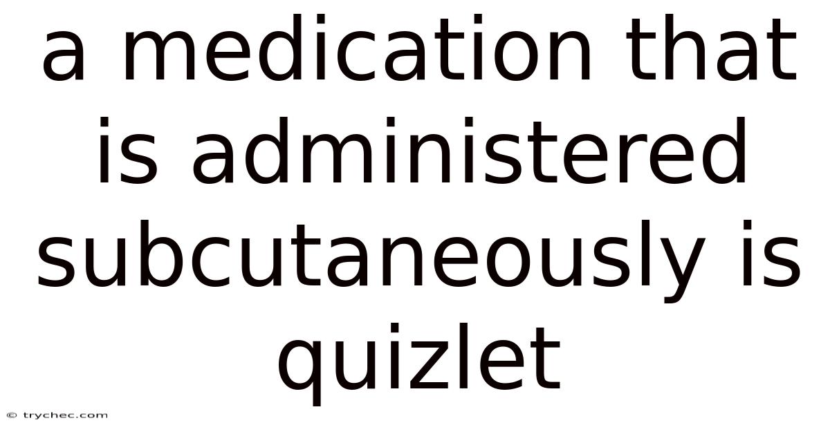 A Medication That Is Administered Subcutaneously Is Quizlet