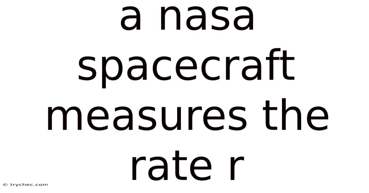 A Nasa Spacecraft Measures The Rate R