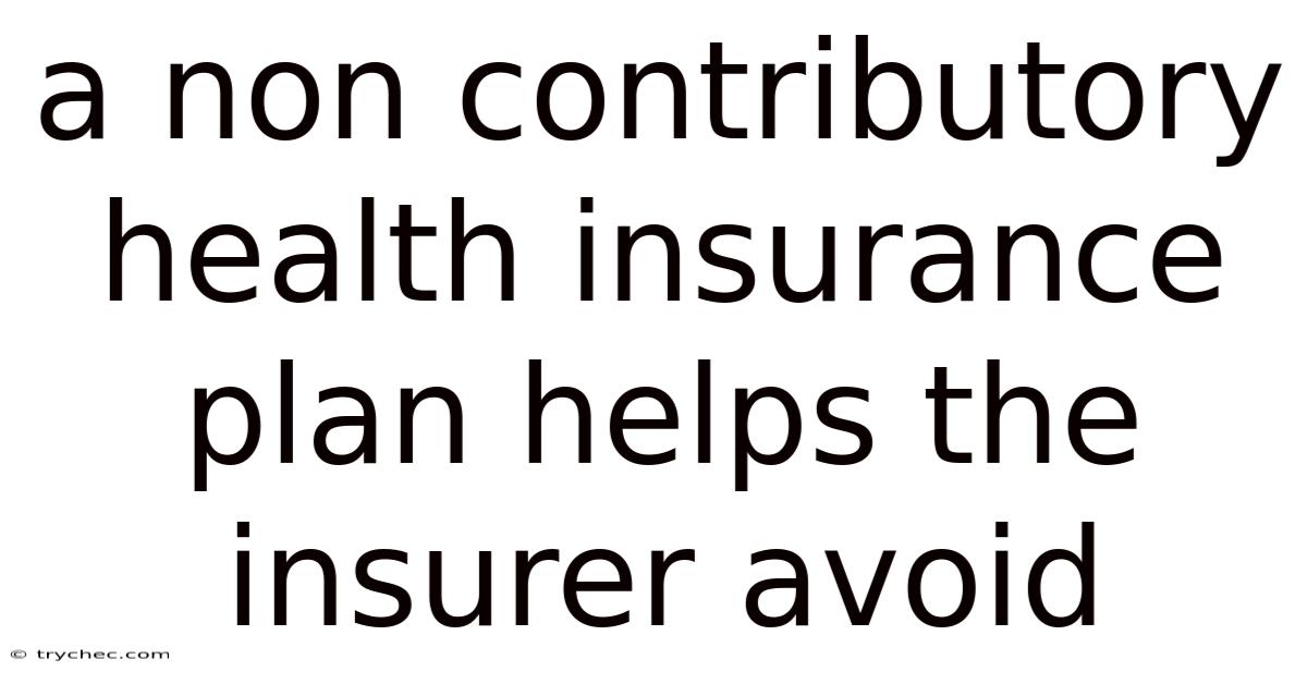 A Non Contributory Health Insurance Plan Helps The Insurer Avoid