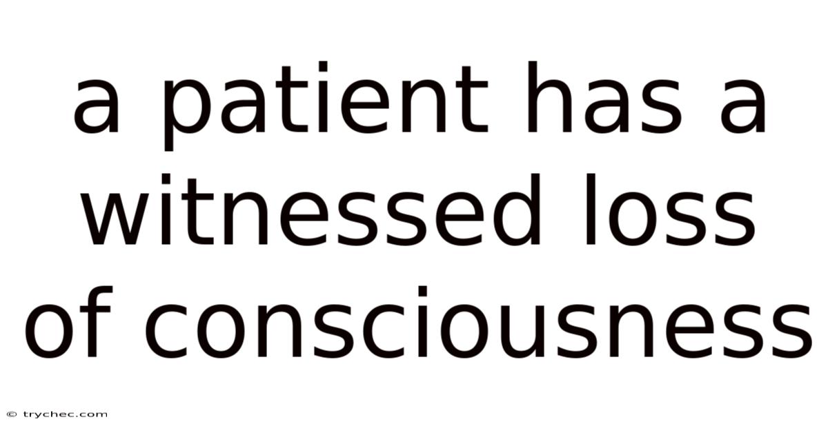 A Patient Has A Witnessed Loss Of Consciousness