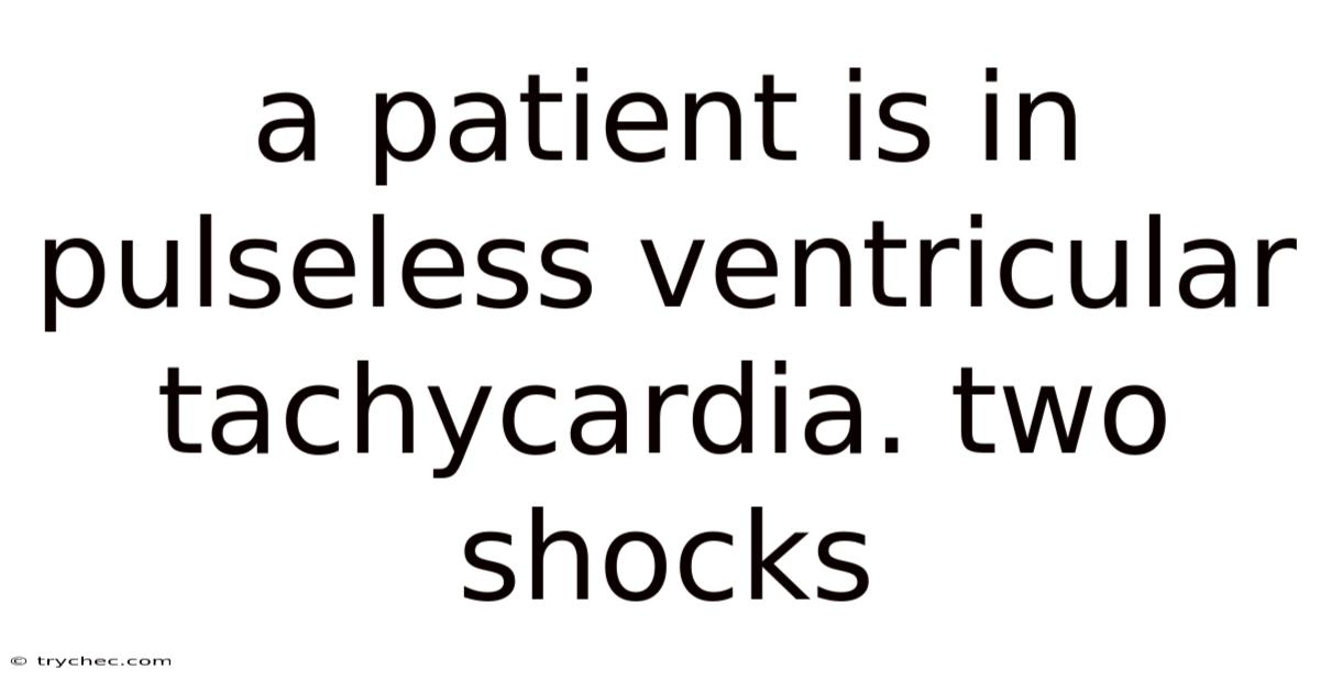 A Patient Is In Pulseless Ventricular Tachycardia. Two Shocks
