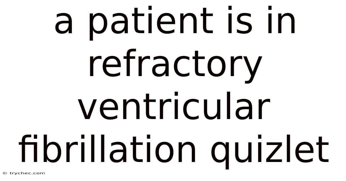 A Patient Is In Refractory Ventricular Fibrillation Quizlet