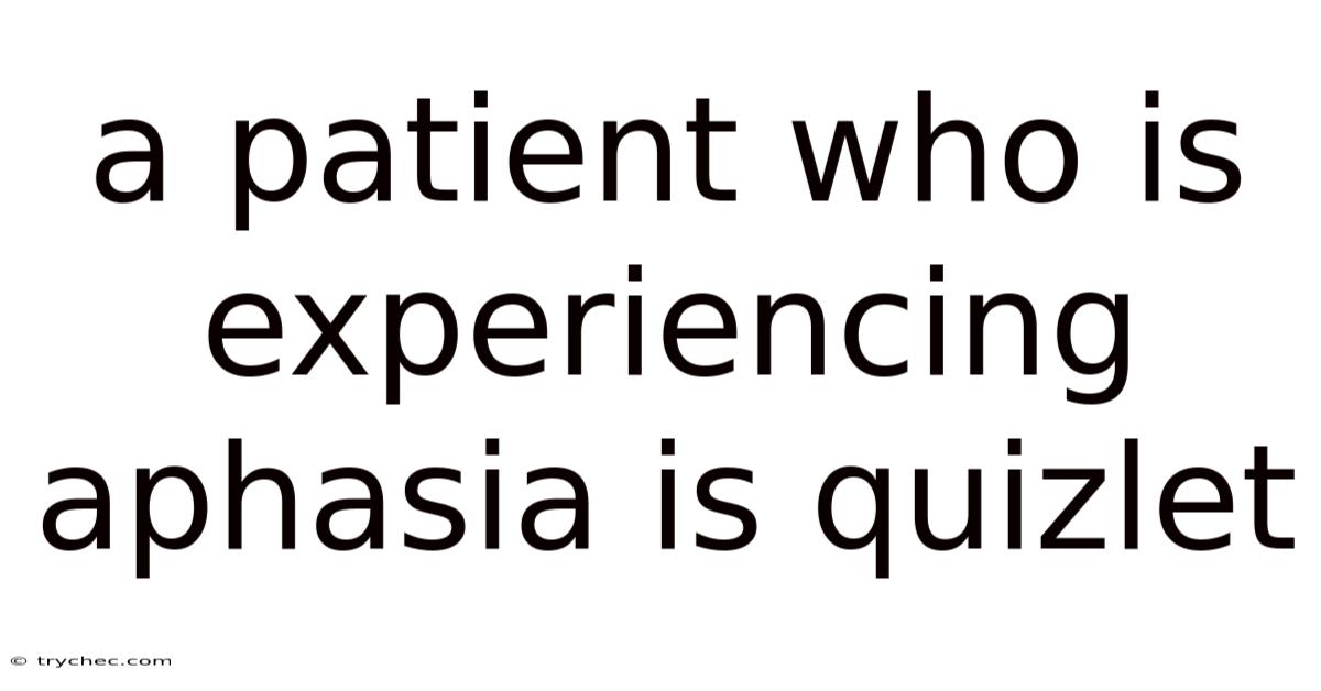 A Patient Who Is Experiencing Aphasia Is Quizlet