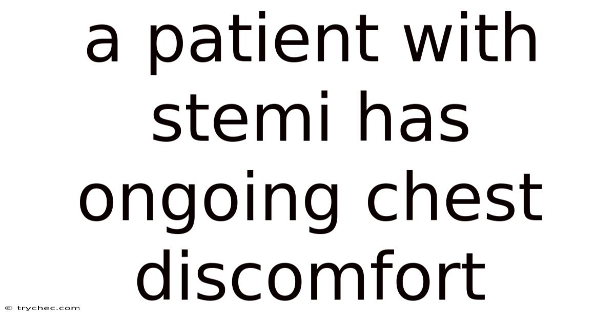 A Patient With Stemi Has Ongoing Chest Discomfort