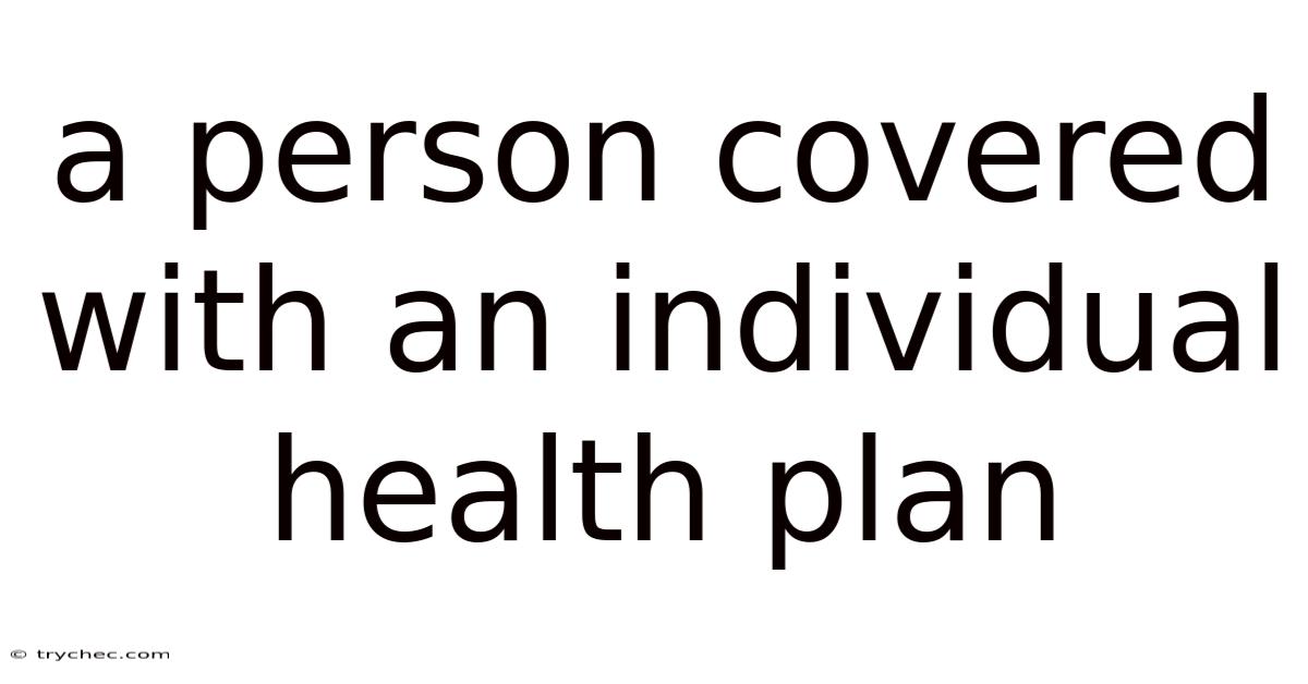 A Person Covered With An Individual Health Plan
