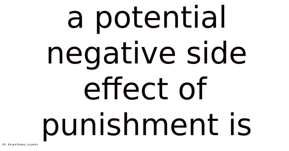 A Potential Negative Side Effect Of Punishment Is