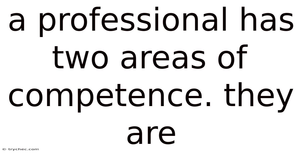 A Professional Has Two Areas Of Competence. They Are