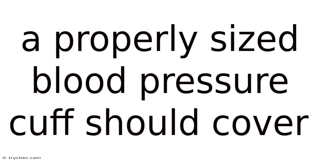 A Properly Sized Blood Pressure Cuff Should Cover