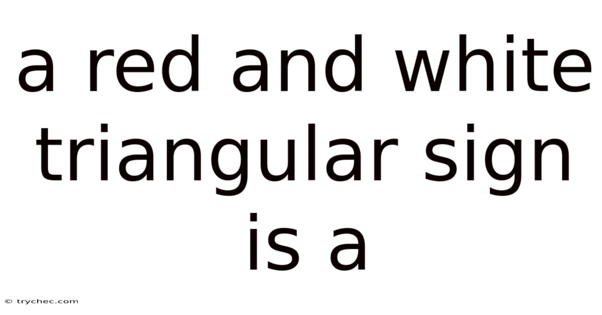 A Red And White Triangular Sign Is A