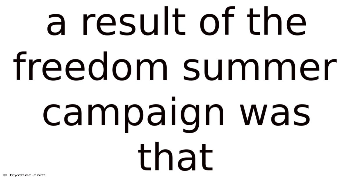 A Result Of The Freedom Summer Campaign Was That