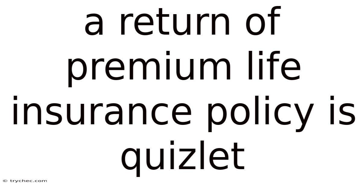 A Return Of Premium Life Insurance Policy Is Quizlet