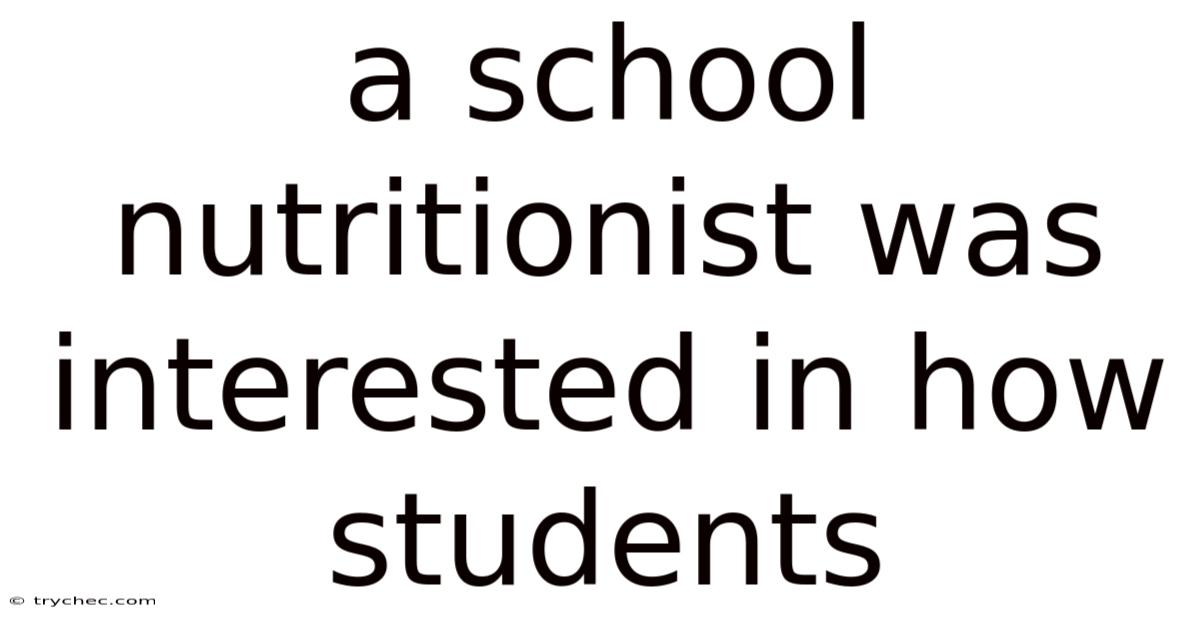 A School Nutritionist Was Interested In How Students