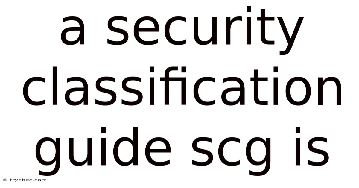 A Security Classification Guide Scg Is