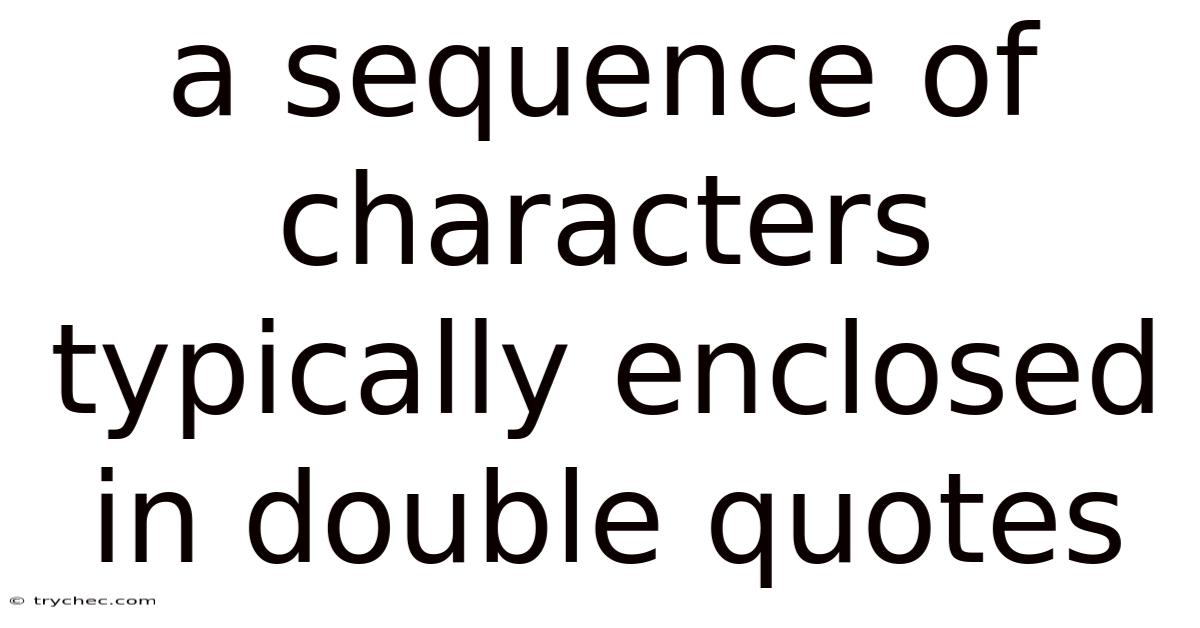 A Sequence Of Characters Typically Enclosed In Double Quotes