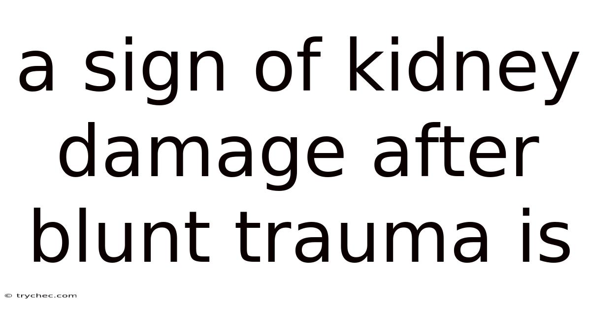 A Sign Of Kidney Damage After Blunt Trauma Is