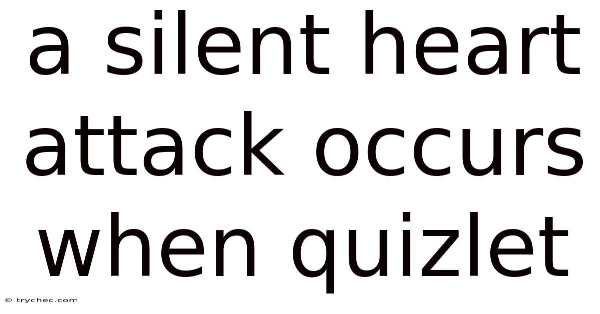 A Silent Heart Attack Occurs When Quizlet