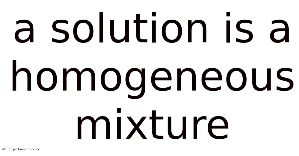A Solution Is A Homogeneous Mixture