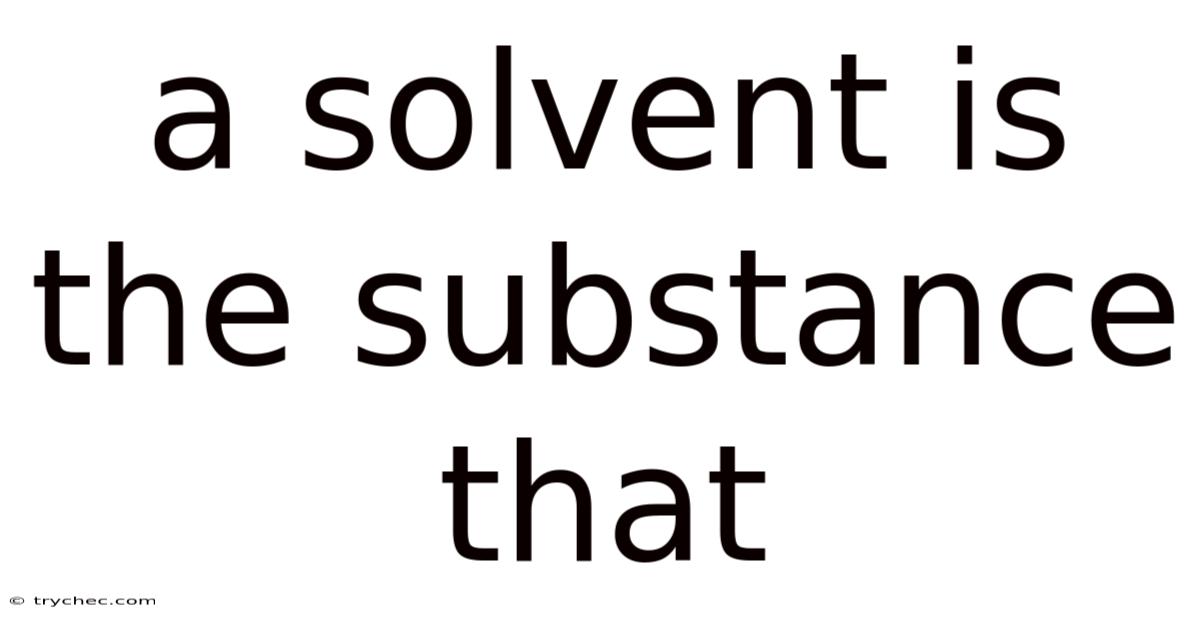 A Solvent Is The Substance That
