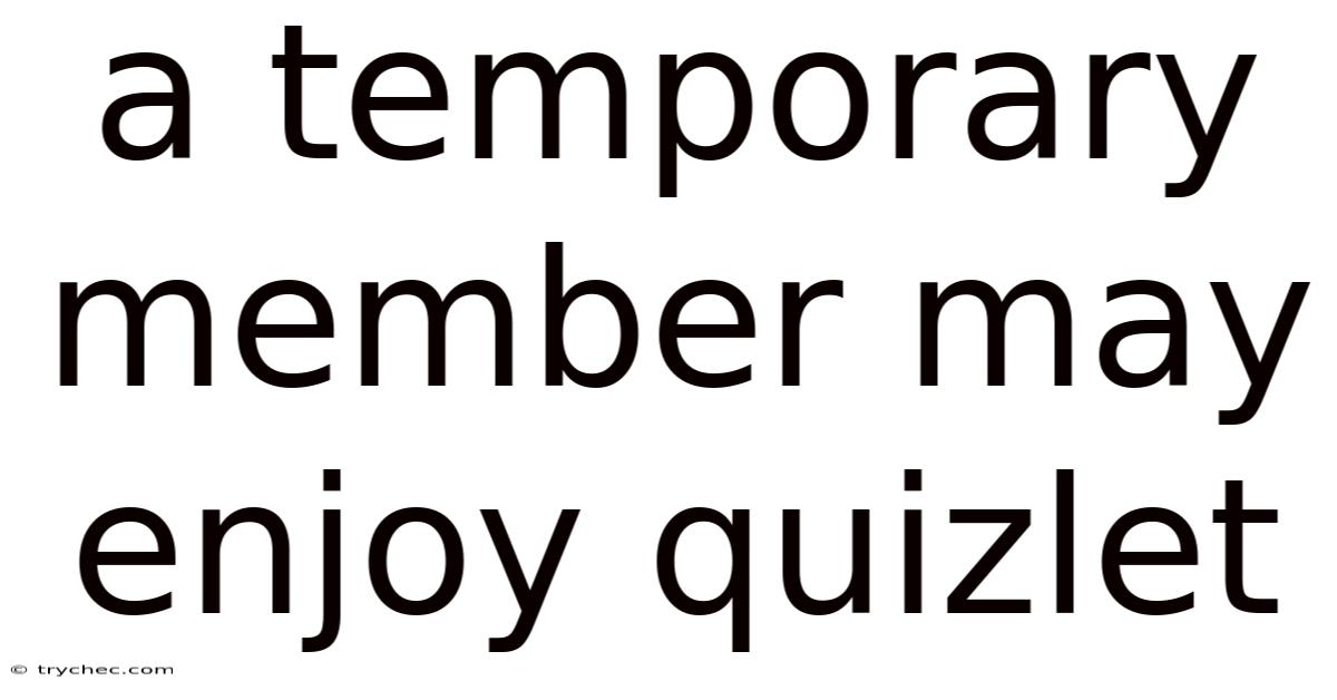 A Temporary Member May Enjoy Quizlet