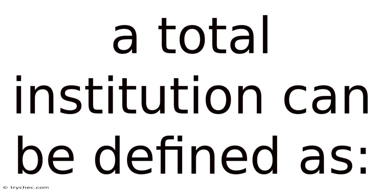 A Total Institution Can Be Defined As: