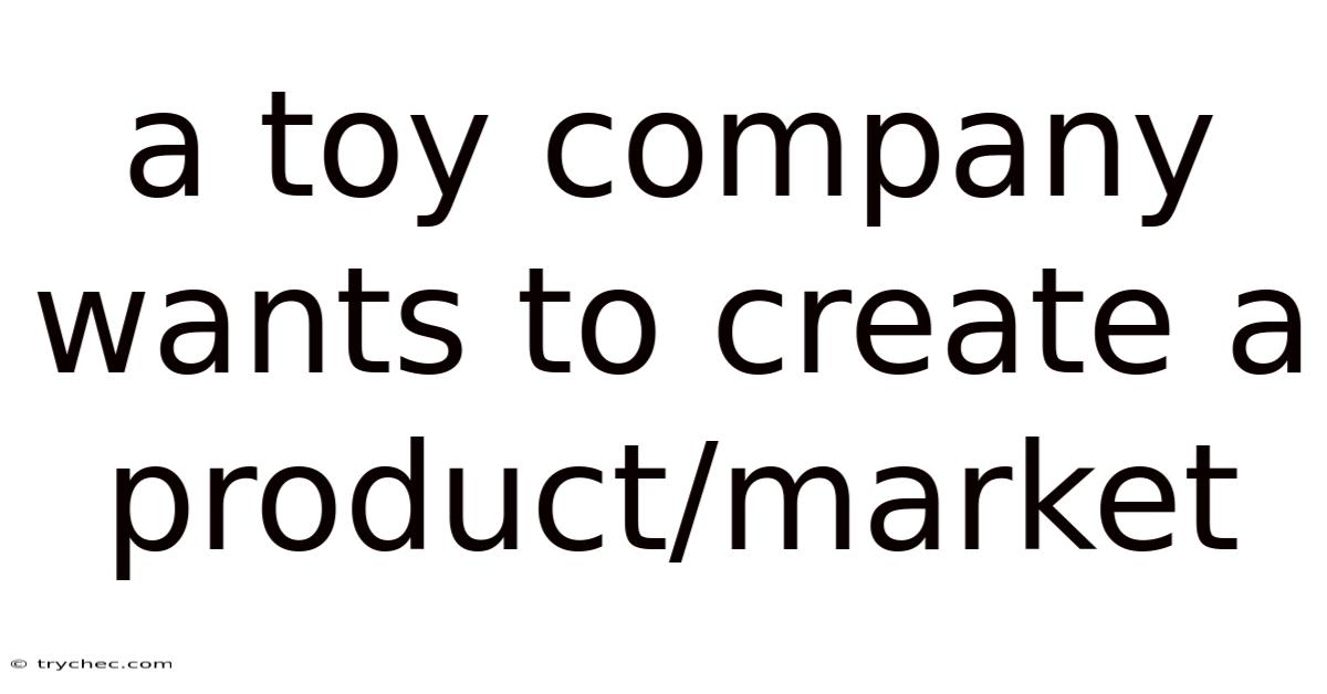 A Toy Company Wants To Create A Product/market